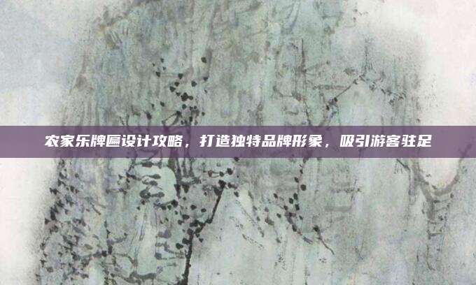 农家乐牌匾设计攻略，打造独特品牌形象，吸引游客驻足