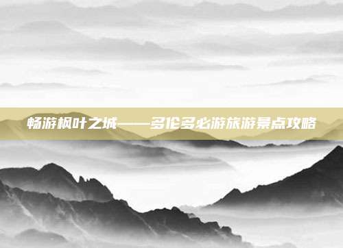 畅游枫叶之城——多伦多必游旅游景点攻略
