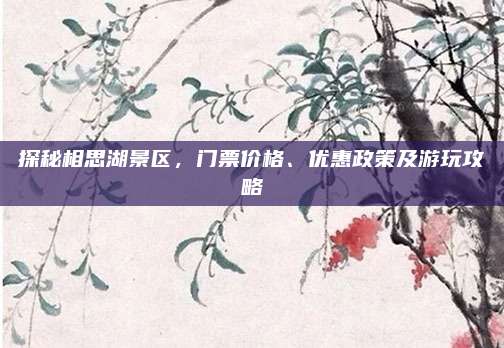 探秘相思湖景区，门票价格、优惠政策及游玩攻略