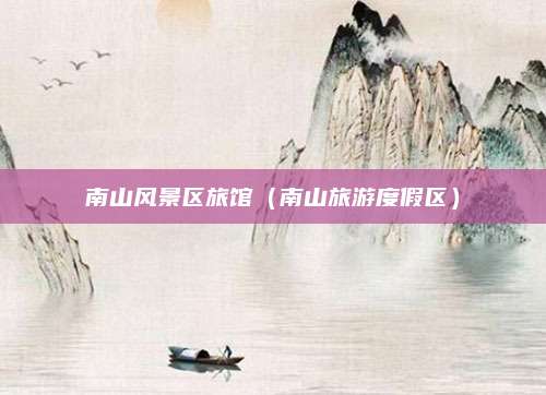 南山风景区旅馆（南山旅游度假区）