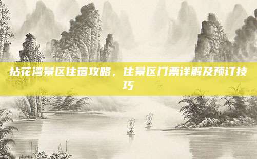 拈花湾景区住宿攻略，住景区门票详解及预订技巧