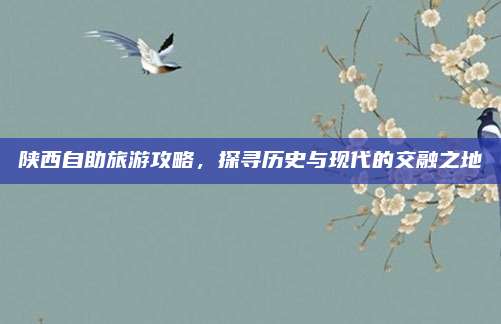 陕西自助旅游攻略，探寻历史与现代的交融之地