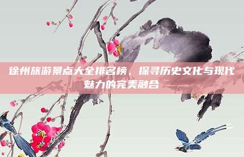 徐州旅游景点大全排名榜，探寻历史文化与现代魅力的完美融合