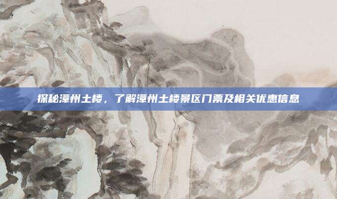 探秘漳州土楼，了解漳州土楼景区门票及相关优惠信息
