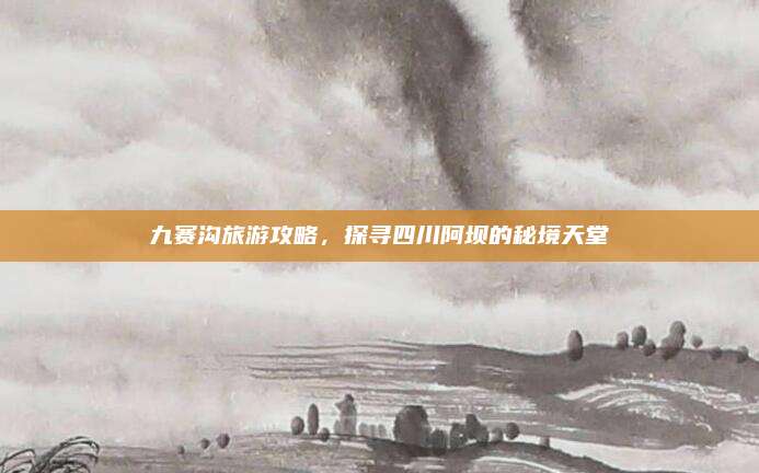 九赛沟旅游攻略，探寻四川阿坝的秘境天堂