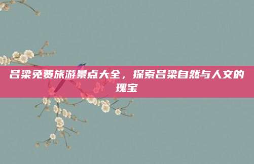 吕梁免费旅游景点大全，探索吕梁自然与人文的瑰宝