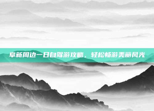阜新周边一日自驾游攻略，轻松畅游美丽风光