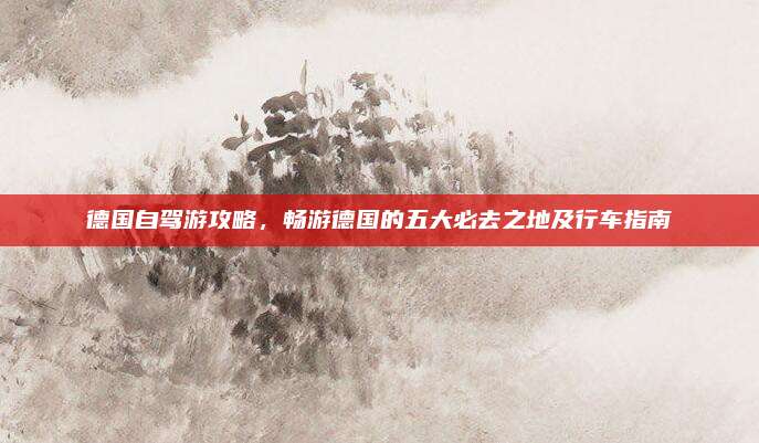 德国自驾游攻略，畅游德国的五大必去之地及行车指南