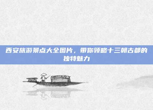 西安旅游景点大全图片，带你领略十三朝古都的独特魅力