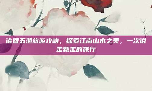 诸暨五泄旅游攻略，探索江南山水之美，一次说走就走的旅行