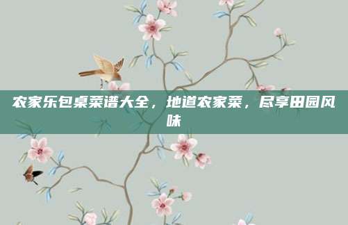 农家乐包桌菜谱大全,地道农家菜,尽享田园风味