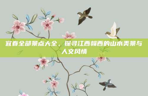 宜春全部景点大全，探寻江西赣西的山水美景与人文风情