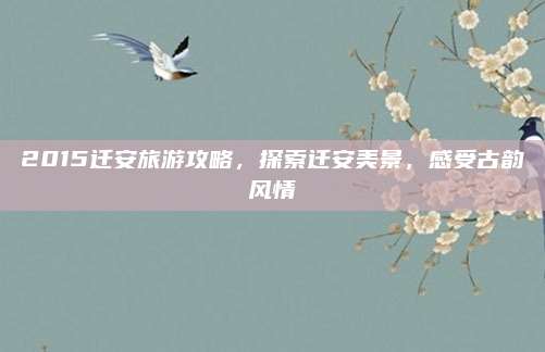 2015迁安旅游攻略，探索迁安美景，感受古韵风情