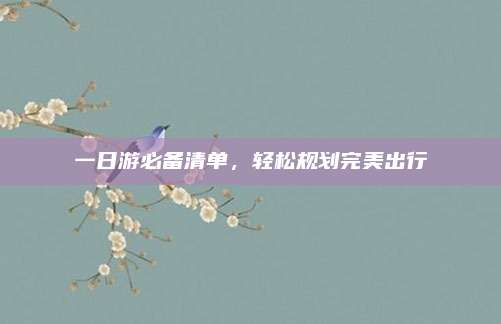 一日游必备清单，轻松规划完美出行
