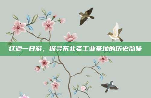 辽源一日游，探寻东北老工业基地的历史韵味