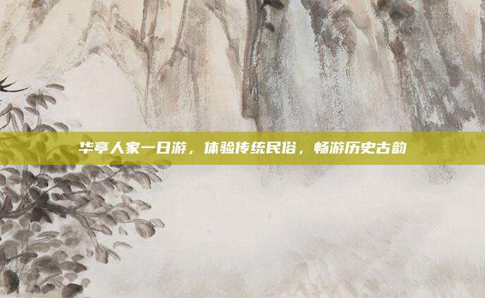 华亭人家一日游，体验传统民俗，畅游历史古韵