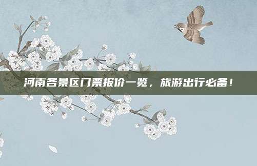 河南各景区门票报价一览，旅游出行必备！