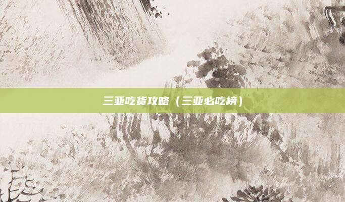 三亚吃货攻略(三亚必吃榜)