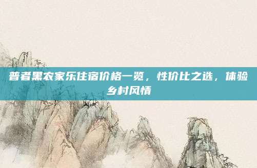 普者黑农家乐住宿价格一览，性价比之选，体验乡村风情