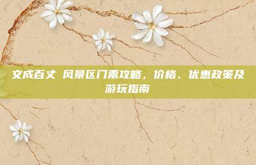 文成百丈漷风景区门票攻略，价格、优惠政策及游玩指南