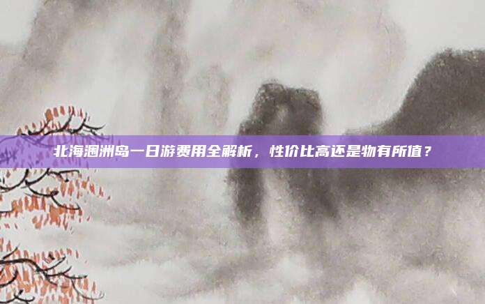 北海涠洲岛一日游费用全解析，性价比高还是物有所值？