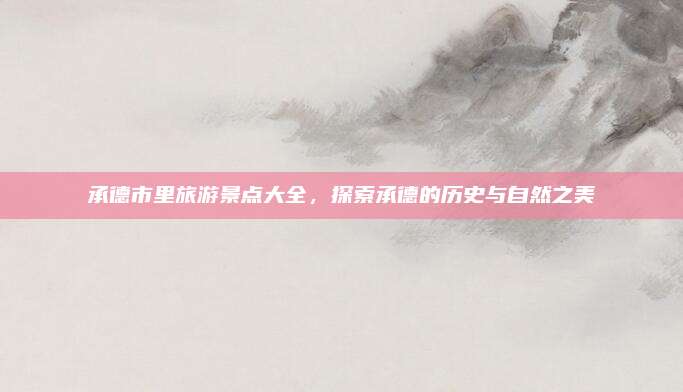 承德市里旅游景点大全，探索承德的历史与自然之美