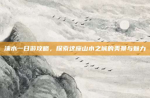 涞水一日游攻略，探索这座山水之城的美景与魅力