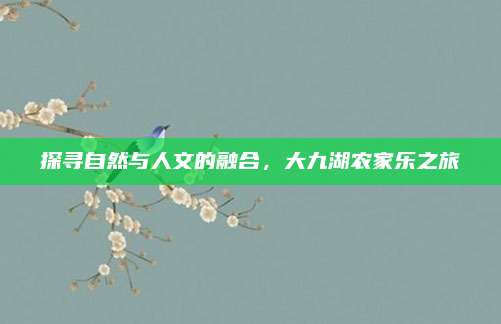 探寻自然与人文的融合，大九湖农家乐之旅