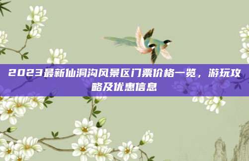 2023最新仙洞沟风景区门票价格一览，游玩攻略及优惠信息