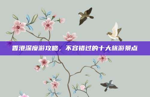 香港深度游攻略，不容错过的十大旅游景点