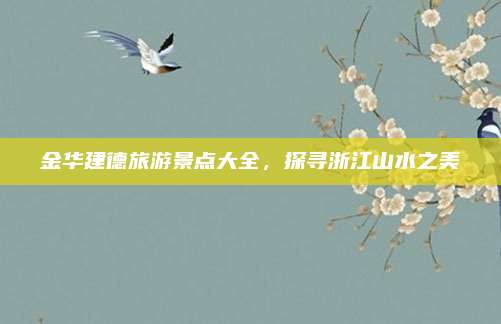 金华建德旅游景点大全，探寻浙江山水之美