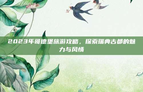 2023年哥德堡旅游攻略，探索瑞典古都的魅力与风情