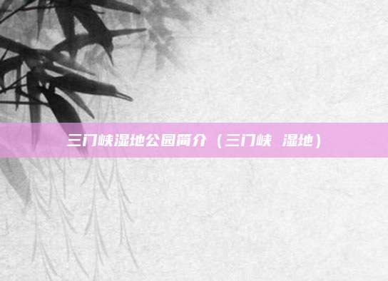 三门峡湿地公园简介（三门峡 湿地）