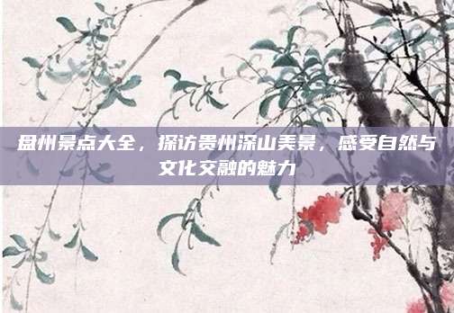 盘州景点大全，探访贵州深山美景，感受自然与文化交融的魅力
