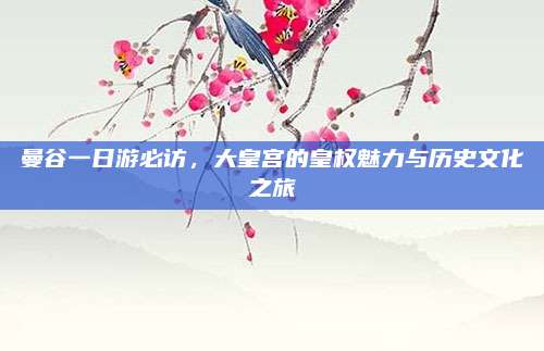 曼谷一日游必访，大皇宫的皇权魅力与历史文化之旅