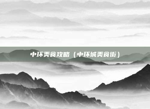 中环美食攻略(中环城美食街)