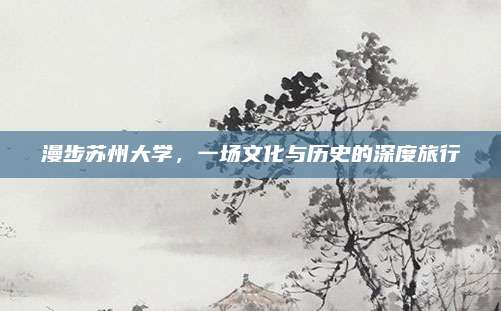 漫步苏州大学，一场文化与历史的深度旅行