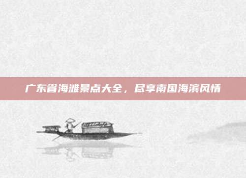 广东省海滩景点大全，尽享南国海滨风情