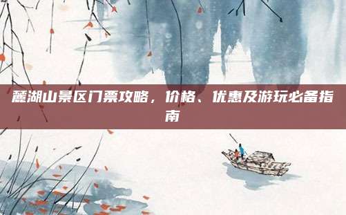 麓湖山景区门票攻略，价格、优惠及游玩必备指南