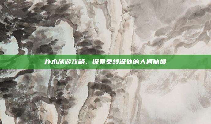 柞水旅游攻略，探索秦岭深处的人间仙境