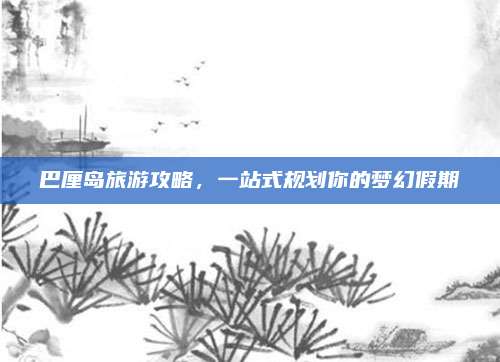 巴厘岛旅游攻略，一站式规划你的梦幻假期