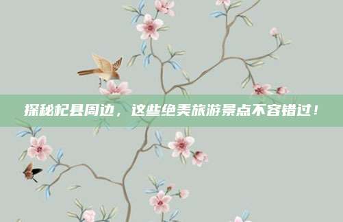 探秘杞县周边，这些绝美旅游景点不容错过！