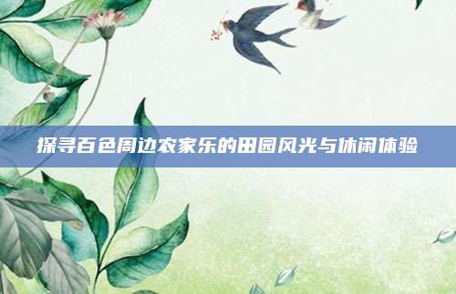 探寻百色周边农家乐的田园风光与休闲体验