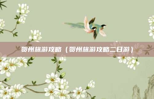 贺州旅游攻略(贺州旅游攻略二日游)