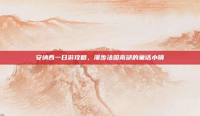 安纳西一日游攻略，漫步法国南部的童话小镇