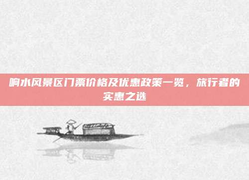 响水风景区门票价格及优惠政策一览，旅行者的实惠之选