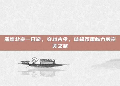 承德北京一日游,穿越古今,体验双重魅力的完美之旅
