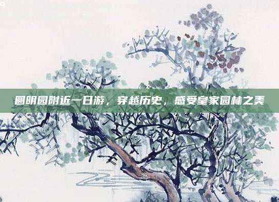 圆明园附近一日游,穿越历史,感受皇家园林之美