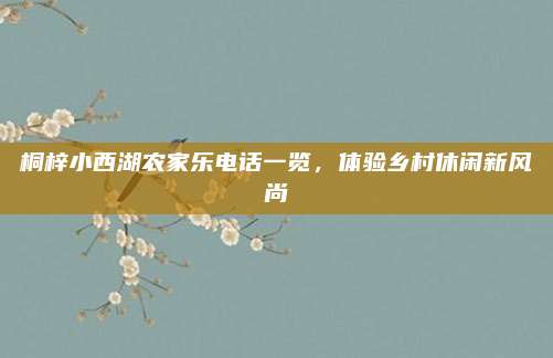 桐梓小西湖农家乐电话一览，体验乡村休闲新风尚