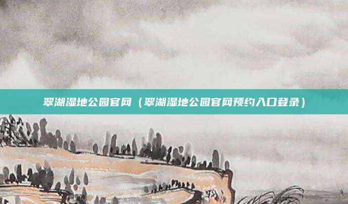 翠湖湿地公园官网（翠湖湿地公园官网预约入口登录）